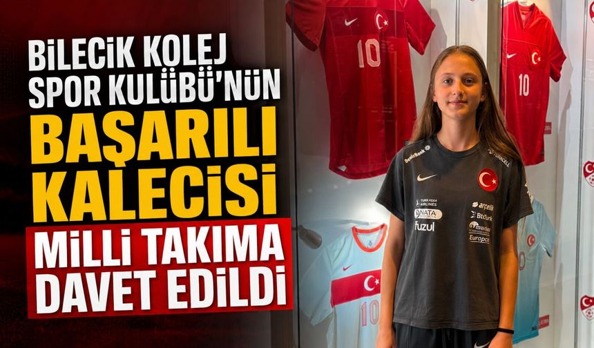 BİLECİK KOLEJ SPOR KULÜBÜ'NÜN BAŞARILI KALECİSİ MİLLİ TAKIMA DAVET EDİLDİ