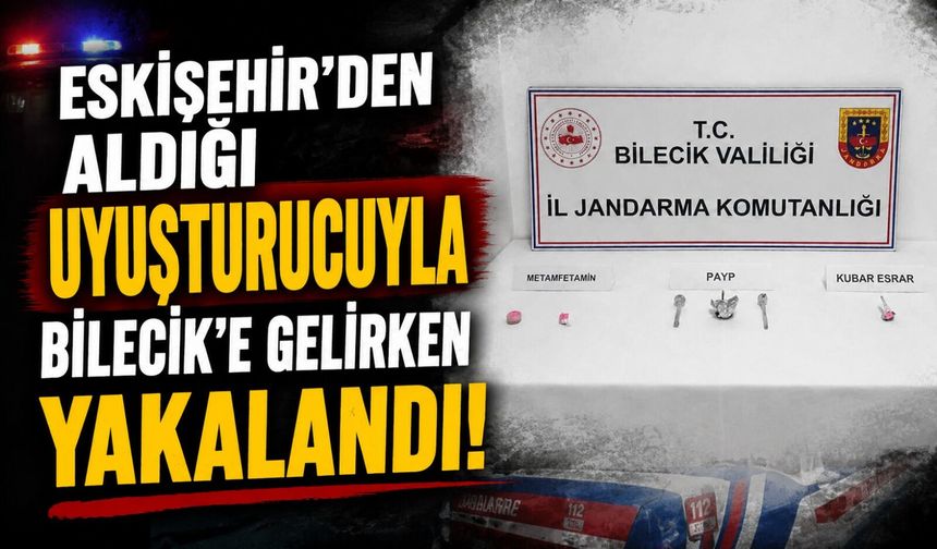 ESKİŞEHİR'DEN ALDIĞI UYUŞTURUCUYLA BİLECİK'E GELİRKEN YAKALANDI