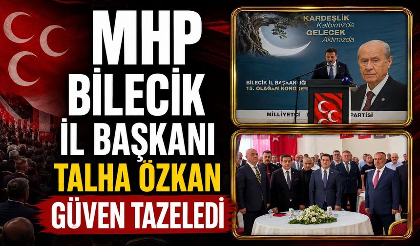 MHP BİLECİK İL BAŞKANI TALHA ÖZKAN GÜVEN TAZELEDİ