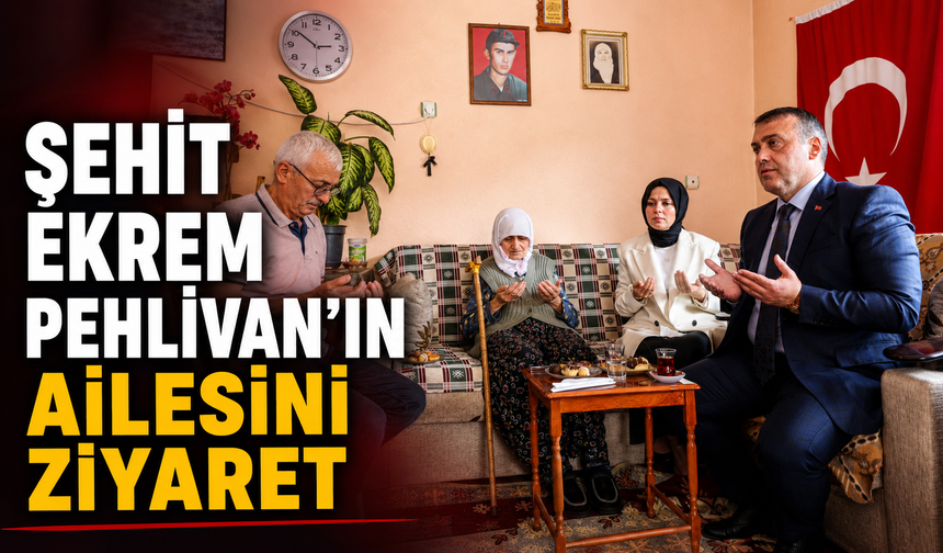 VALİ SÖZER, ŞEHİT EKREM PEHLİVAN'IN AİLESİNİ ZİYARET ETTİ