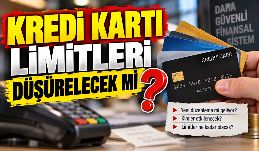 KREDİ KARTI LİMİTLERİ DÜŞÜRELECEK Mİ