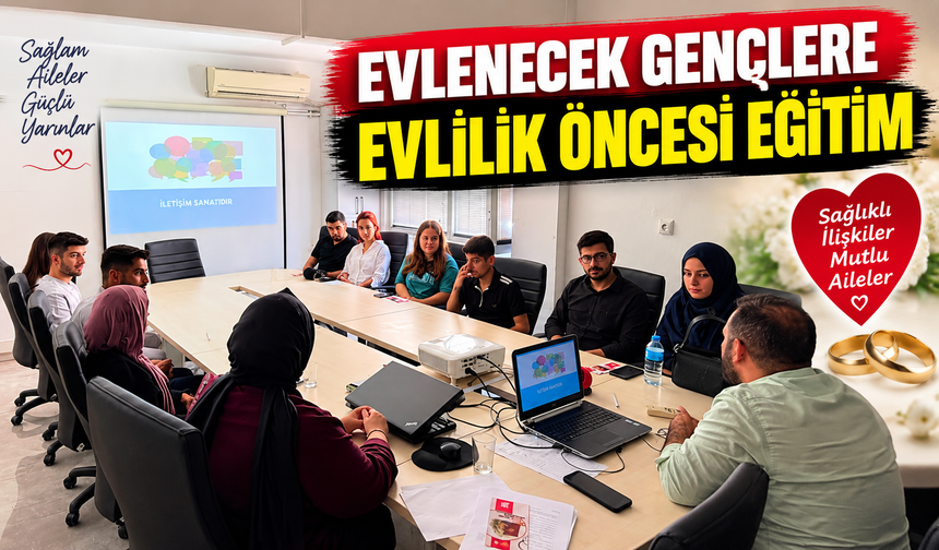 EVLENECEK GENÇLERE EVLİLİK ÖNCESİ EĞİTİM