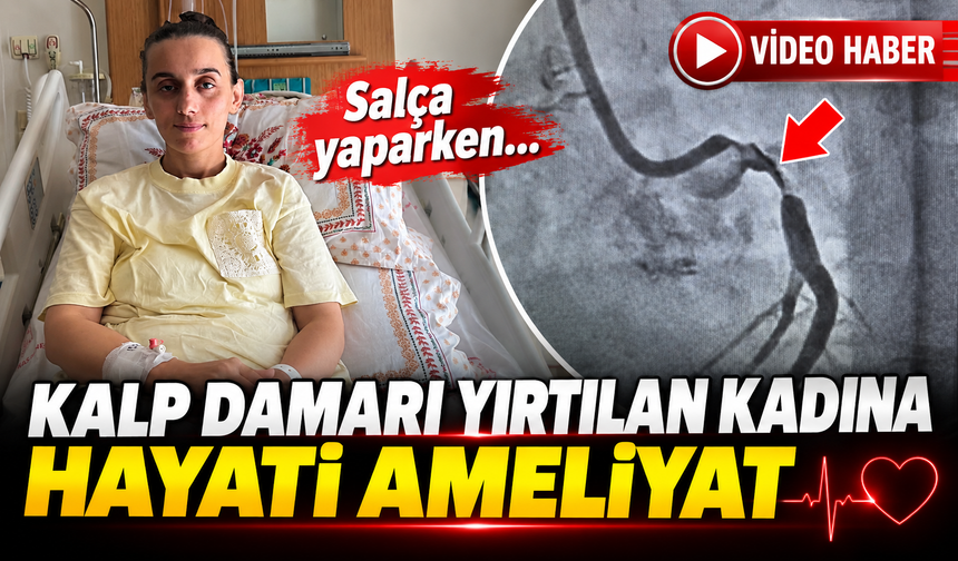SALÇA YAPARKEN KALP DAMARI YIRTILAN KADINA HAYATİ AMELİYAT