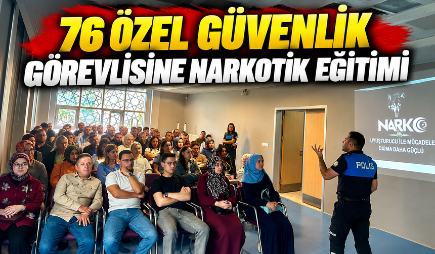 76 ÖZEL GÜVENLİK GÖREVLİSİNE NARKOTİK EĞİTİMİ