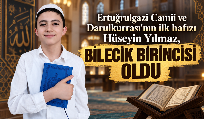 ERTUĞRULGAZİ CAMİİ VE DARULKURRASI'NIN İLK HAFIZI HÜSEYİN YILMAZ, BİLECİK BİRİNCİSİ OLDU
