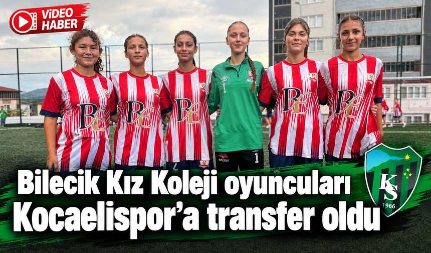 BİLECİK KIZ KOLEJİ OYUNCULARI KOCAELİSPOR TRANSFER OLDU