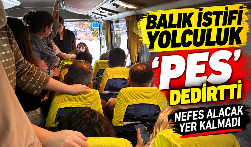 BALIK İSTİFİ YOLCULUK 'PES' DEDİRTTİ