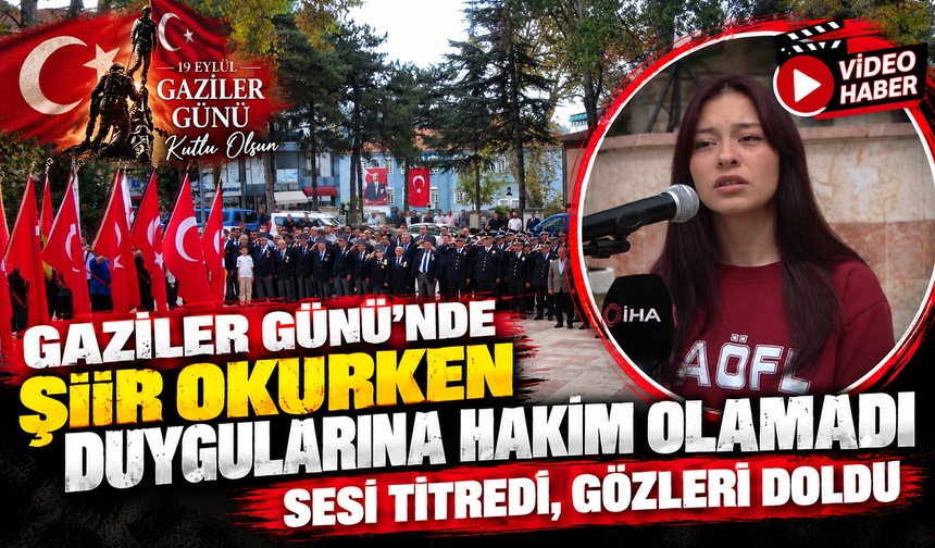GAZİLER GÜNÜ'NDE ŞİİR OKURKEN DUYGULARINA HAKİM OLMADI