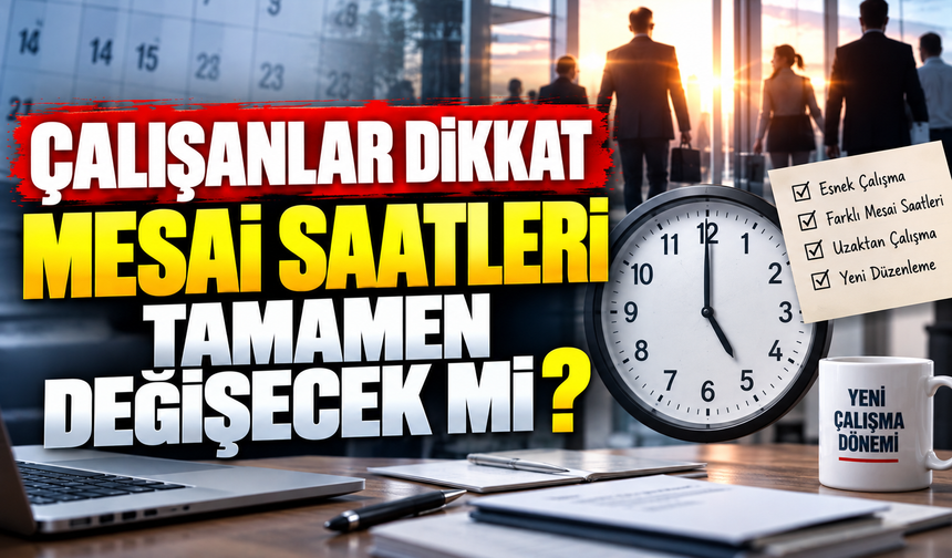 ESNEK ÇALIŞMA MODELİ GELİYOR