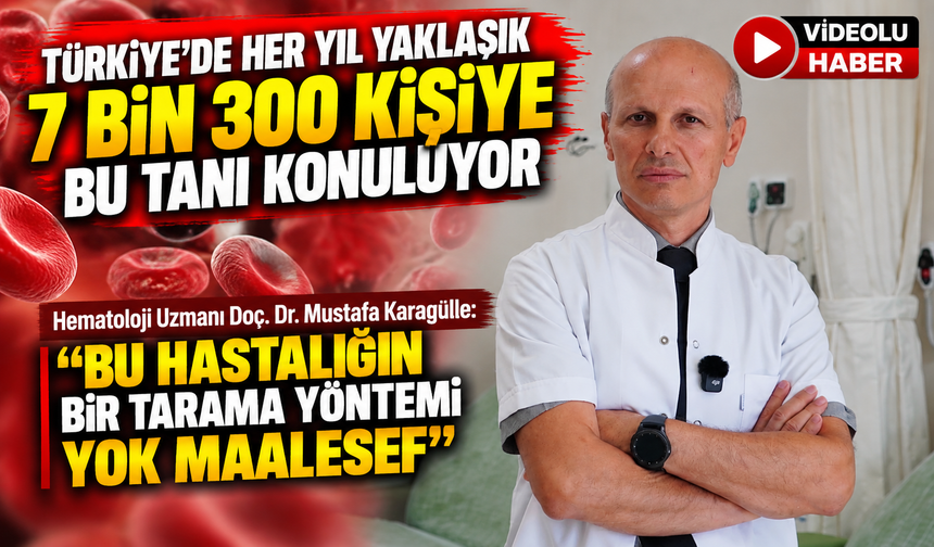 TÜRKİYE'DE HER YIL YAKLAŞIK 7 BİN 300 KİŞİYE LENFOMA TANISI KONULUYOR