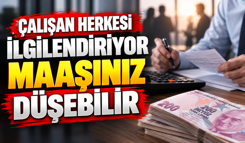 ÇALIŞAN HERKESİ İLGİLENDİRİYOR MAAŞINIZ DÜŞEBİLİR
