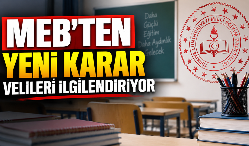 MEB'TEN YENİ KARAR VELİLERİ İLGİLENDİRİYOR