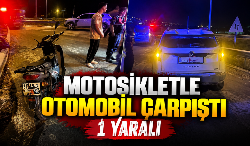 MOTOSİKLETLE OTOMOBİL ÇARPIŞTI, 1 YARALI