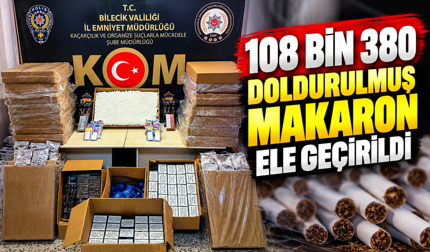 108 BİN 380 DOLDURULMUŞ MAKARON ELE GEÇİRİLDİ