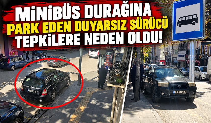 MİNİBÜS DURAĞINA PARK EDEN DUYARSIZ SÜRÜCÜ TEPKİLERE NEDEN OLDU