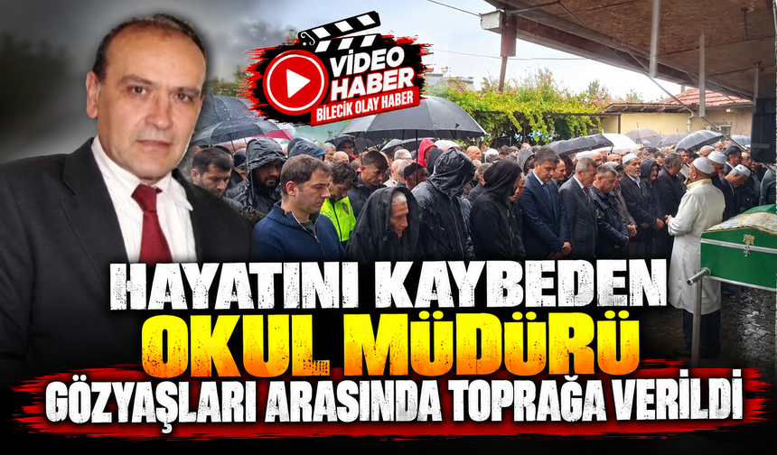 HAYATINI KAYBEDEN OKUL MÜDÜRÜ GÖZYAŞLARI ARASINDA TOPRAĞA VERİLDİ