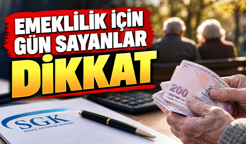 EMEKLİLİK İÇİN GÜN SAYANLAR DİKKAT
