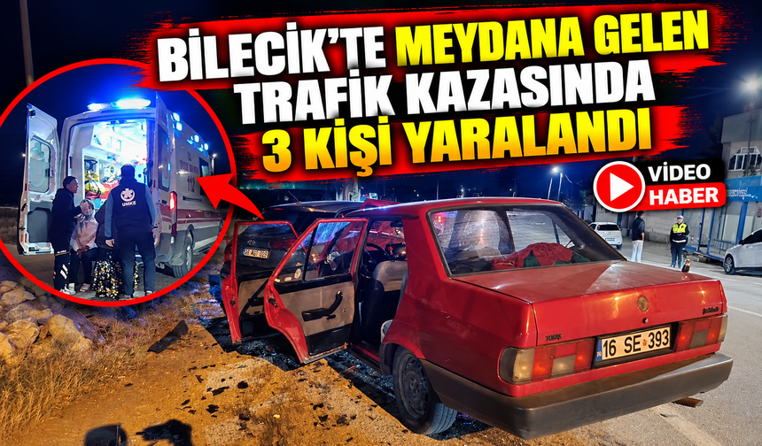BİLECİK'TE MEYDANA GELEN TRAFİK KAZASINDA 3 KİŞİ YARALANDI