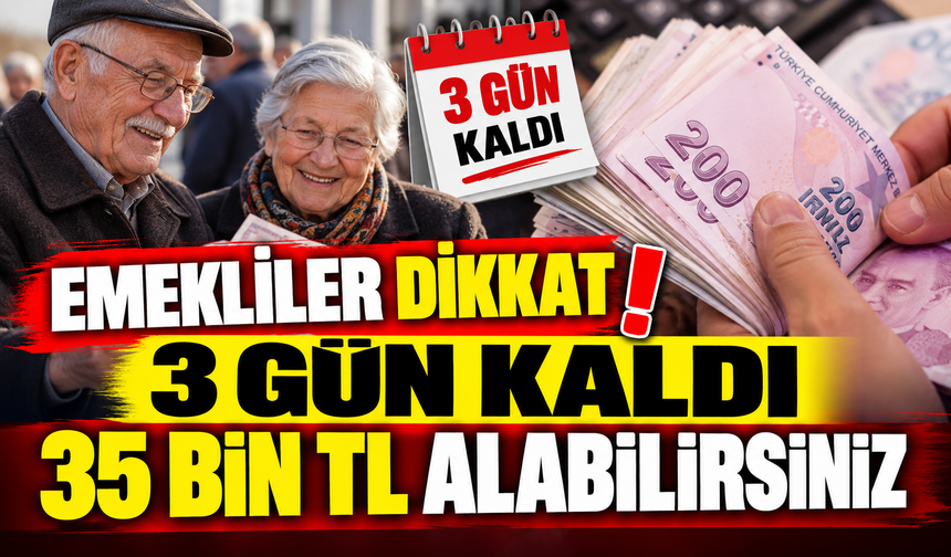 EMEKLİLER DİKKAT 35 BİN TL ALABİLİRSİNİZ