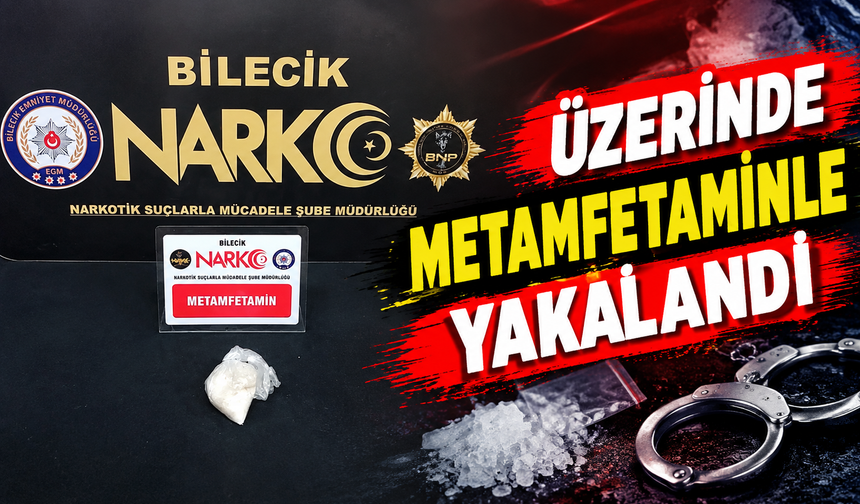 BİLECİK'TE ÜZERİNDE METAMFETAMİNLE YAKALANDI