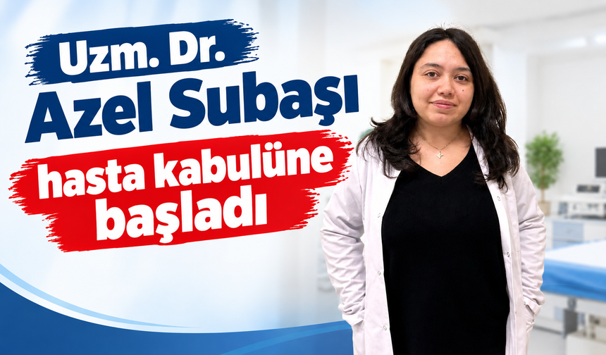 UZM. DR. AZEL SUBAŞI HASTA KABULÜNE BAŞLADI