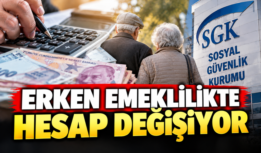 ERKEN EMEKLİLİKTE HESAP DEĞİŞİYOR