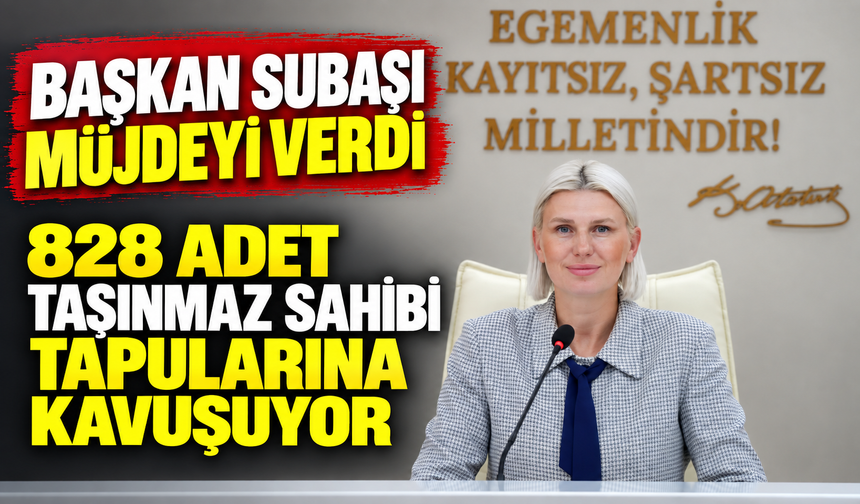828 ADET TAŞINMAZ SAHİBİ TAPULARINA KAVUŞTU