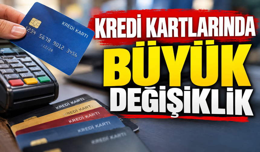 KREDİ KARTLARINDA BÜYÜK DEĞİŞİKLİK