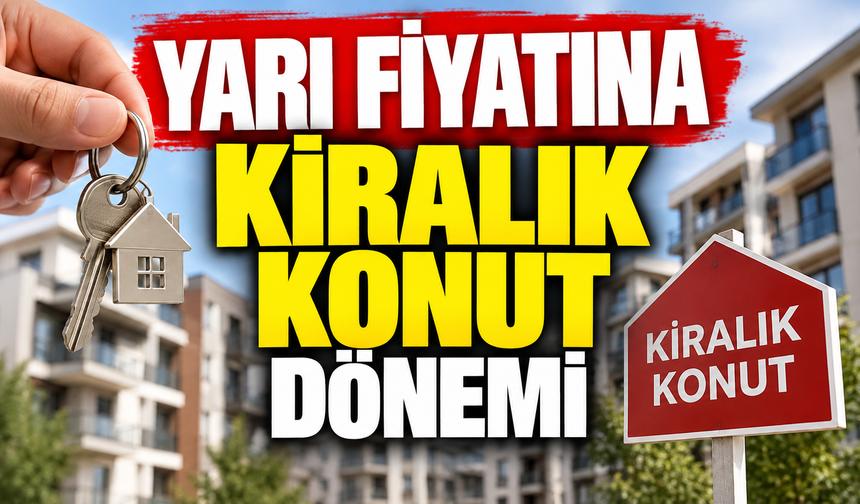 YARI FİYATINA KİRALIK KONUT DÖNEMİ