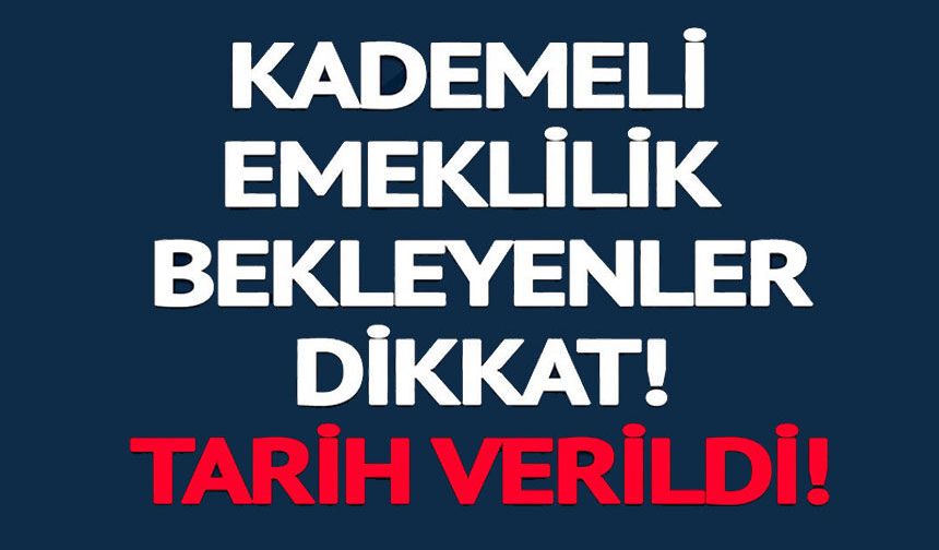 KADEMELİ EMEKLİLİK İÇİN TARİH VERDİ: