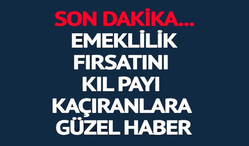 EYT İLE EMEKLİLİK FIRSATINI KIL PAYI KAÇIRANLARA GÜZEL HABER: