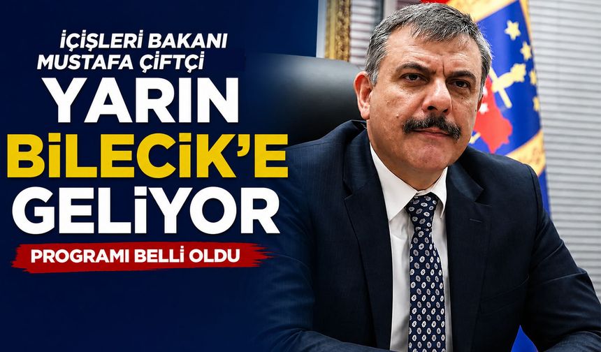 İÇİŞLERİ BAKANI MUSTAFA ÇİFTÇİ'NİN BİLECİK PROGRAMI BELLİ OLDU