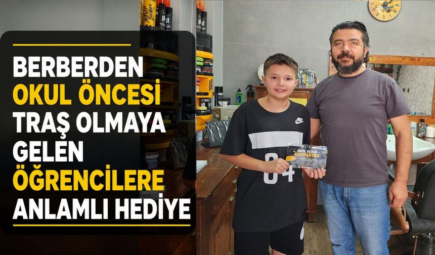 BERBERDEN OKUL ÖNCESİ TRAŞ OLMAYA GELEN ÖĞRENCİLERE ANLAMLI HEDİYE