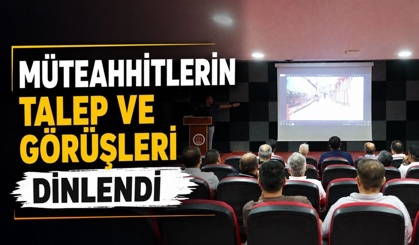 MÜTEAHHİTLERİN TALEP VE GÖRÜŞLERİNİ DİNLEDİ