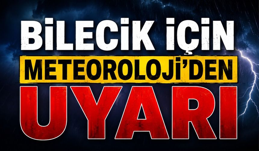 BİLECİK İÇİN METEOROLOJİ'DEN UYARI