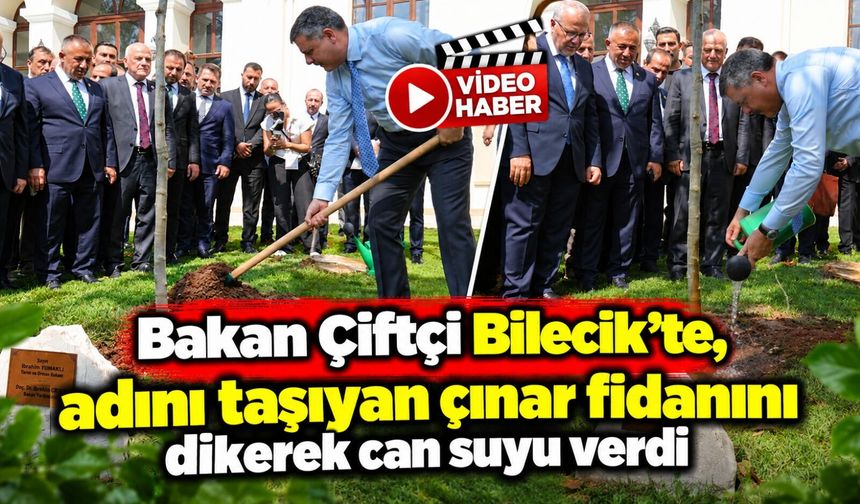 BAKAN ÇİFTÇİ, ADINI TAŞIYAN ÇINAR FİDANINI DİKEREK CAN SUYU VERDİ