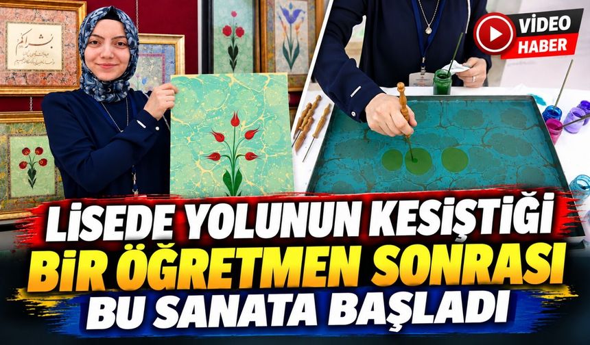 LİSEDE YOLUNUN KESİŞTİĞİ BİR ÖĞRETMENİ SONRASI BU SANATA BAŞLADI