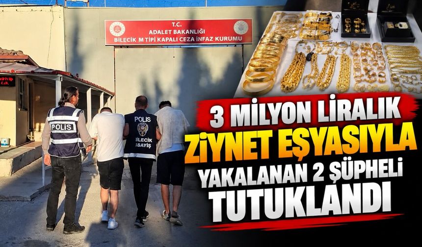 3 MİLYON LİRALIK ZİYNET EŞYASIYLA YAKALANAN 2 ŞÜPHELİ TUTUKLANDI