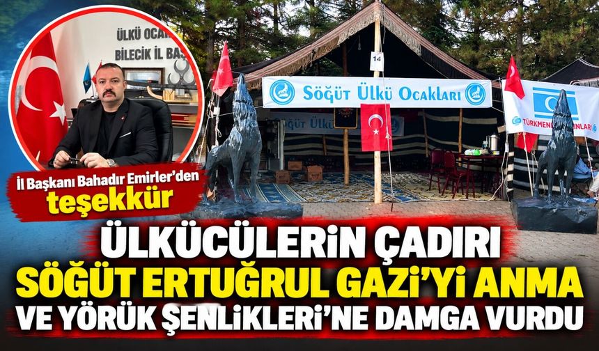 ÜLKÜCÜLERİN ÇADIRI SÖĞÜT ERTUĞRUL GAZİ'Yİ ANMA VE YÖRÜK ŞENLİKLERİ'NE DAMGA VURDU