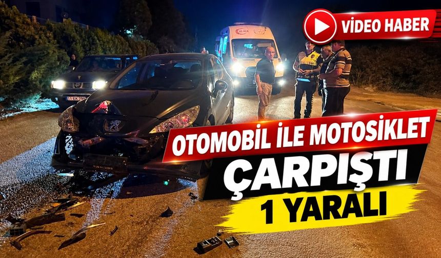 OTOMOBİL İLE MOTOSİKLET ÇARPIŞTI, 1 YARALI