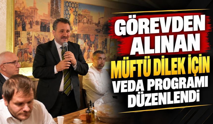 GÖREVDEN ALINAN MÜFTÜ DİLEK İÇİN VEDA PROGRAMI DÜZENLENDİ