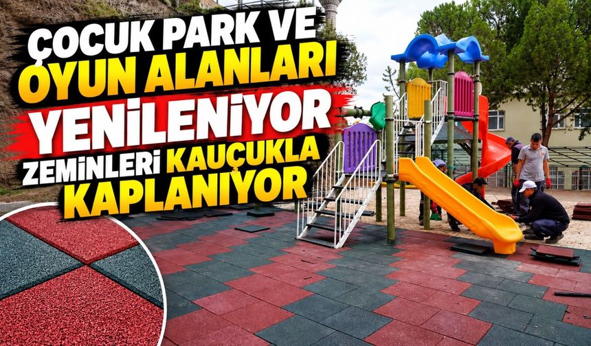 ÇOCUK PARK VE OYUN ALANLARI YENİLENİYOR ZEMİNLERİ KAUÇUKLA KAPLANIYOR