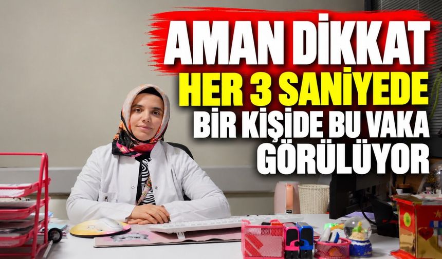HER 3 SANİYEDE BİR KİŞİDE BU VAKA GELİŞİYOR