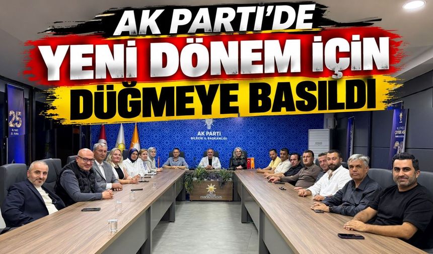 AK PARTİ BİLECİK'TE YENİ DÖNEM İÇİN DÜĞMEYE BASILDI