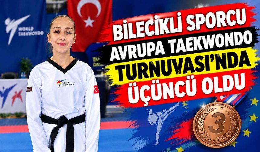 BİLECİKLİ SPORCU AVRUPA TAEKWONDO TURNUVASI'NDA ÜÇÜNCÜ OLDU