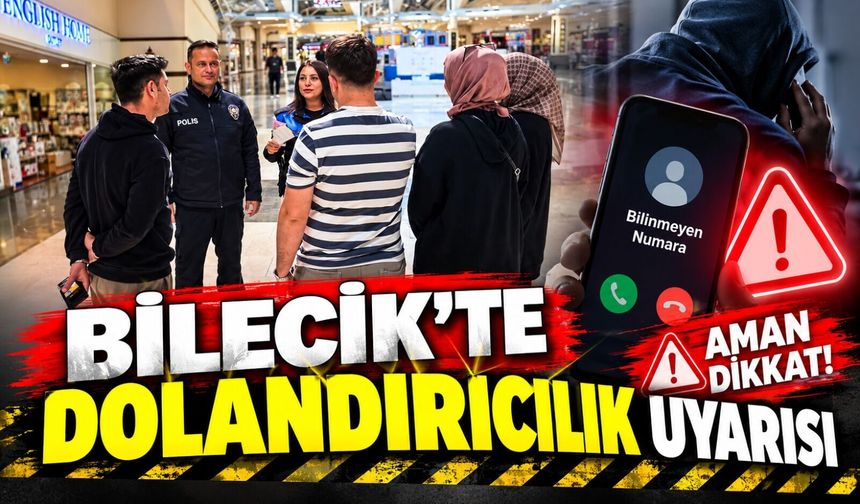 BİLECİK'TE DOLANDIRICILIK UYARISI