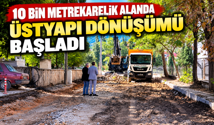 10 BİN METREKARELİK ALANDA ÜSTYAPI DÖNÜŞÜMÜ BAŞLADI