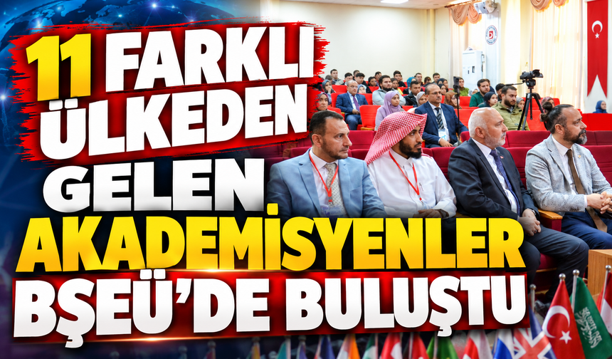 11 ÜLKEDEN GELEN AKADEMİSYENLER BŞEÜ'DE BULUŞTU