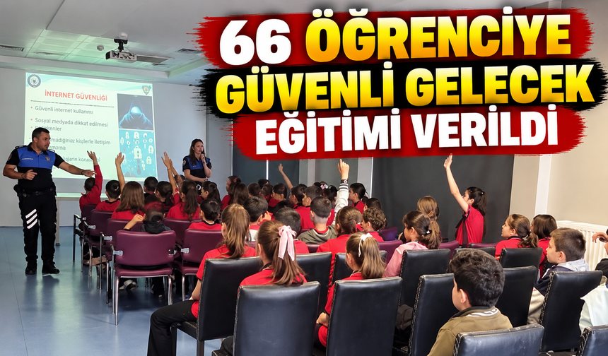 66 ÖĞRENCİYE GÜVENLİ GELECEK EĞİTİMİ VERİLDİ
