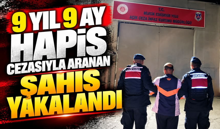 9 YIL 9 AY HAPİS CEZASIYLA ARANAN ŞAHIS YAKALANDI